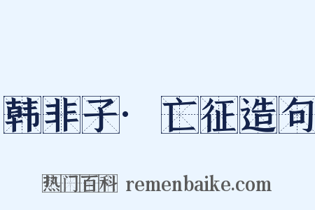 韩非子·亡征造句是什么意思的图片